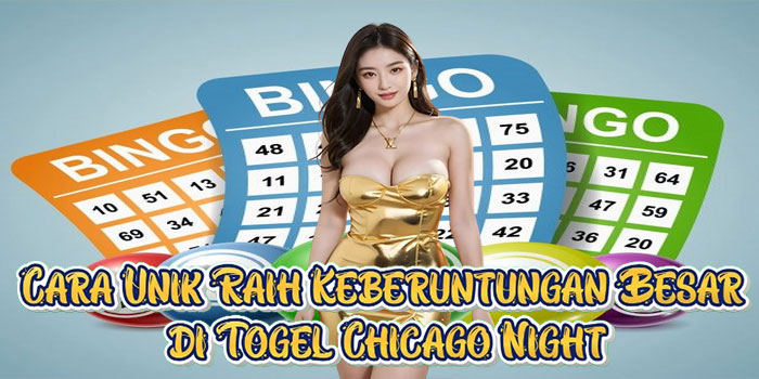 Cara Unik Raih Keberuntungan Besar di Togel Chicago Night