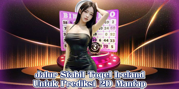 Jalur Stabil Togel Ireland Untuk Prediksi 2D Mantap